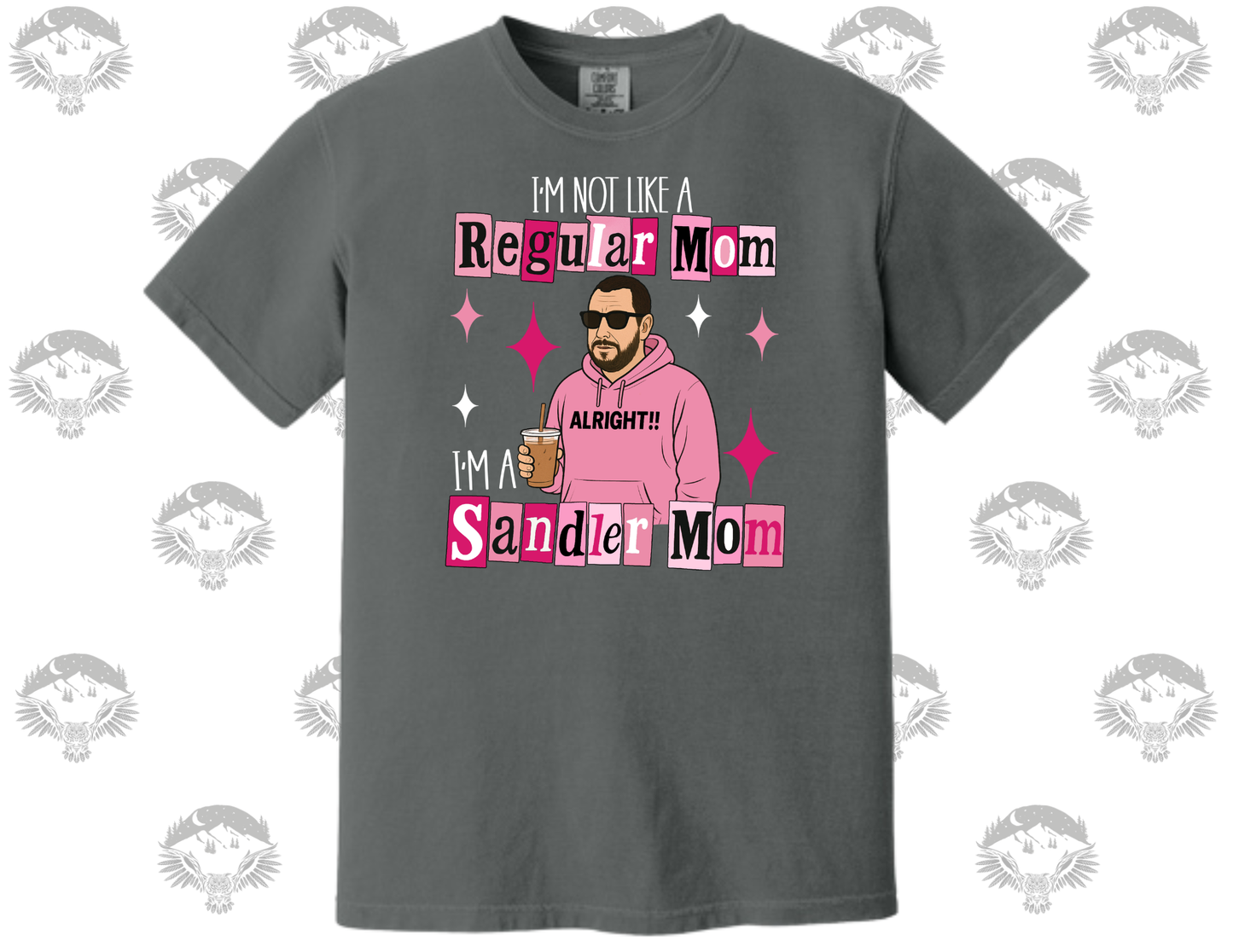 I’m Not Like a Regular Mom, I’m a Sandler Mom- Comfort Color Graphic Tee
